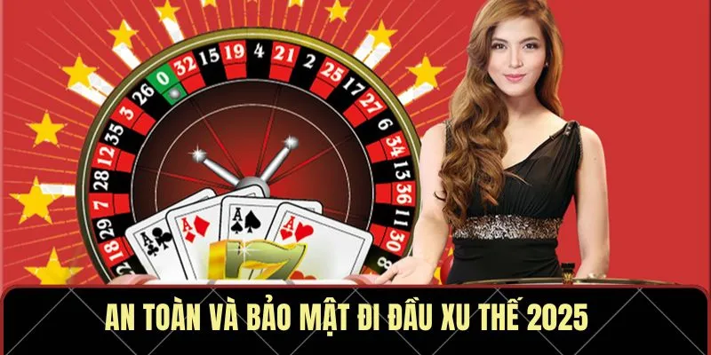 An toàn và bảo mật đi đầu xu thế 2025