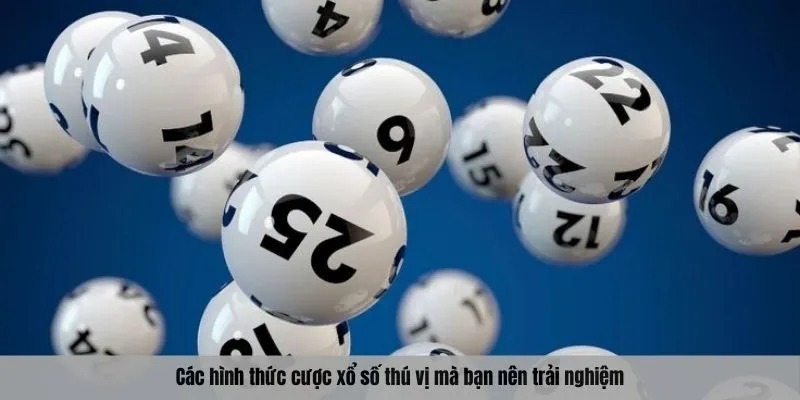 Các hình thức cược xổ số thú vị mà bạn nên trải nghiệm