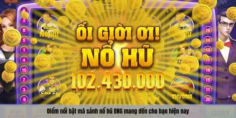 Điểm nổi bật mà sảnh nổ hũ BNG mang đến cho bạn hiện nay