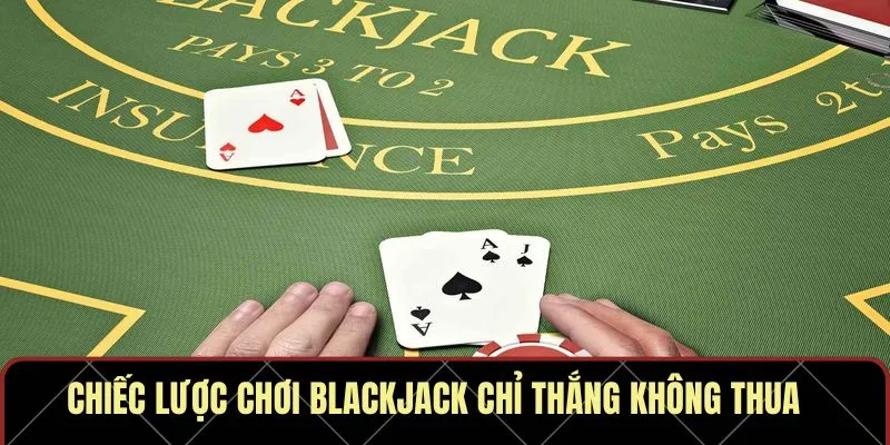 Chiến lược chơi blackjack chỉ thắng không thua