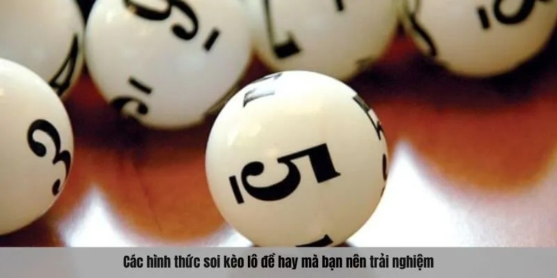 Các hình thức soi kèo lô đề hay mà bạn nên trải nghiệm