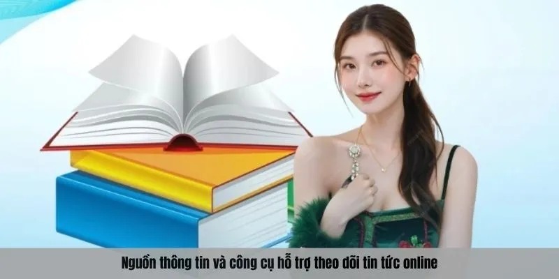 Nguồn thông tin và công cụ hỗ trợ theo dõi tin tức online